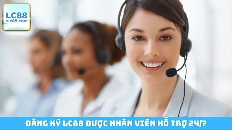 Đăng ký LC88 được nhân viên hỗ trợ 24/7