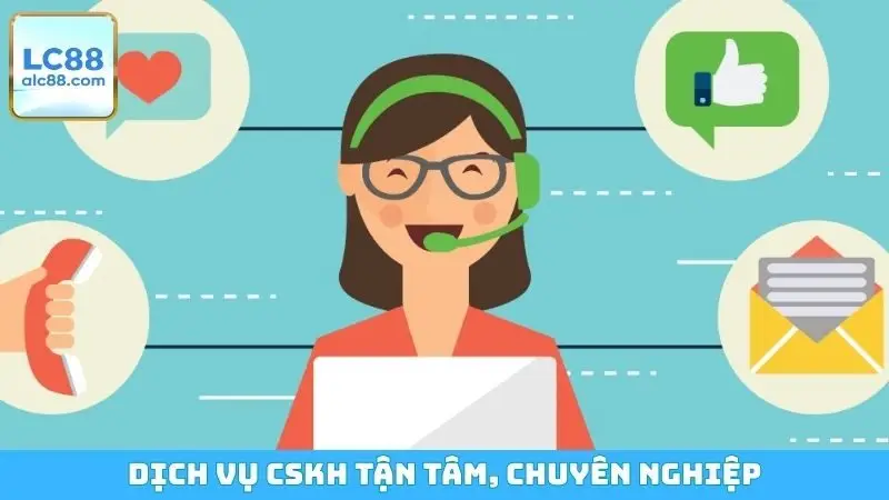 Dịch vụ CSKH tận tâm khi giới thiệu LC88
