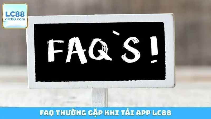 FAQ thường gặp khi tải app LC88
