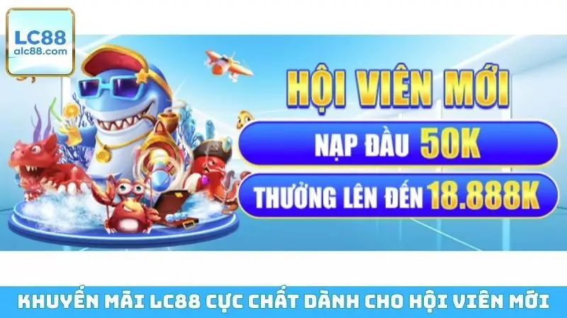 Khuyến mãi LC88 cực chất dành cho hội viên mới